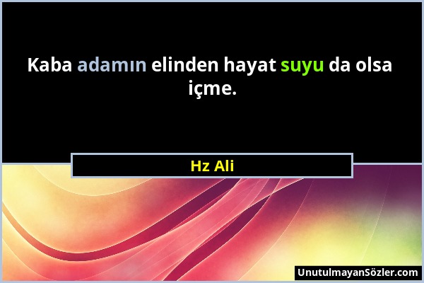 Hz Ali - Kaba adamın elinden hayat suyu da olsa içme....