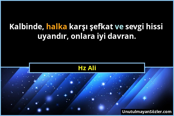 Hz Ali - Kalbinde, halka karşı şefkat ve sevgi hissi uyandır, onlara iyi davran....