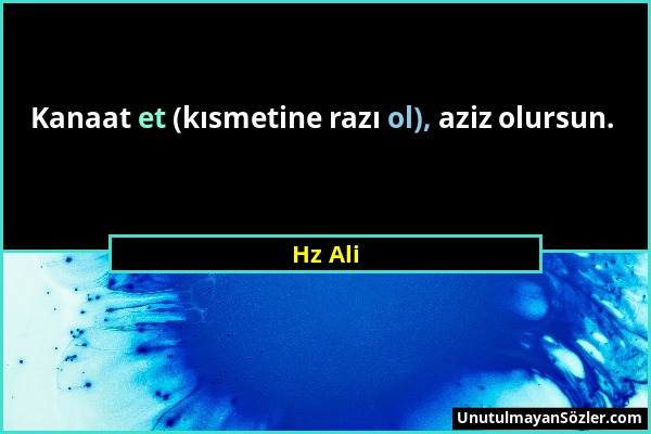 Hz Ali - Kanaat et (kısmetine razı ol), aziz olursun....