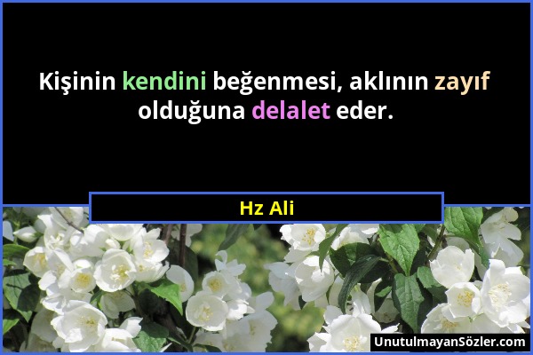 Hz Ali - Kişinin kendini beğenmesi, aklının zayıf olduğuna delalet eder....