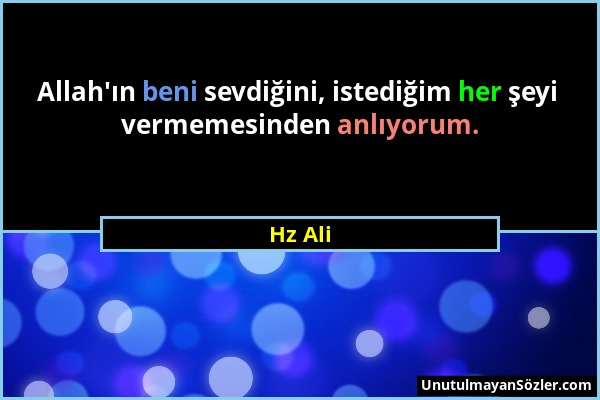 Hz Ali - Allah'ın beni sevdiğini, istediğim her şeyi vermemesinden anlıyorum....