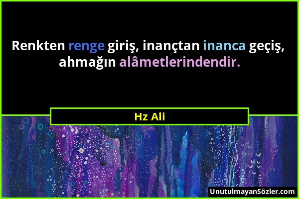 Hz Ali - Renkten renge giriş, inançtan inanca geçiş, ahmağın alâmetlerindendir....
