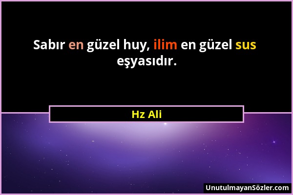 Hz Ali - Sabır en güzel huy, ilim en güzel sus eşyasıdır....