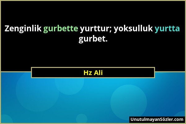 Hz Ali - Zenginlik gurbette yurttur; yoksulluk yurtta gurbet....