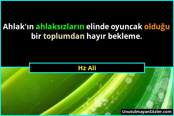 Hz Ali - Ahlak'ın ahlaksızların elinde oyuncak olduğu bir toplumdan hayır bekleme....