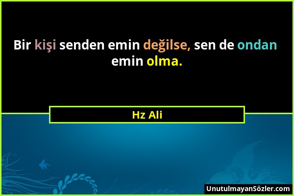 Hz Ali - Bir kişi senden emin değilse, sen de ondan emin olma....