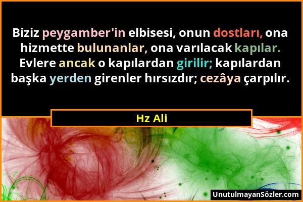 Hz Ali - Biziz peygamber'in elbisesi, onun dostları, ona hizmette bulunanlar, ona varılacak kapılar. Evlere ancak o kapılardan girilir; kapılardan baş...