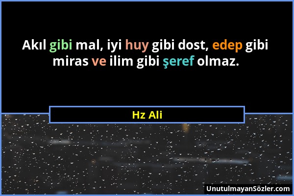 Hz Ali - Akıl gibi mal, iyi huy gibi dost, edep gibi miras ve ilim gibi şeref olmaz....