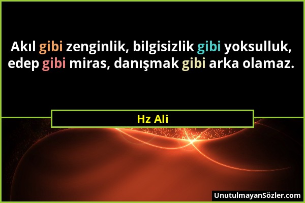 Hz Ali - Akıl gibi zenginlik, bilgisizlik gibi yoksulluk, edep gibi miras, danışmak gibi arka olamaz....