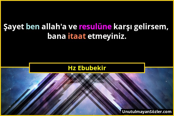 Hz Ebubekir - Şayet ben allah'a ve resulüne karşı gelirsem, bana itaat etmeyiniz....