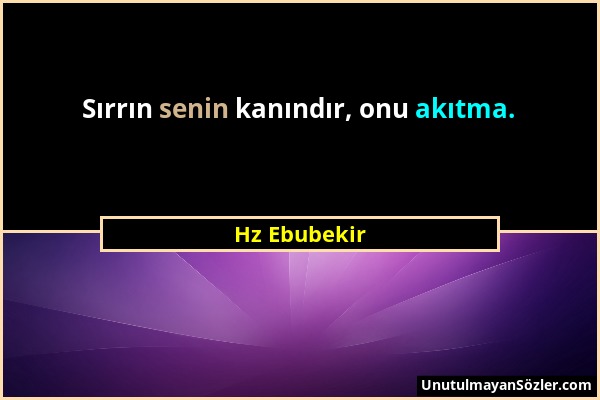 Hz Ebubekir - Sırrın senin kanındır, onu akıtma....