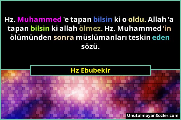 Hz Ebubekir - Hz. Muhammed 'e tapan bilsin ki o oldu. Allah 'a tapan bilsin ki allah ölmez. Hz. Muhammed 'in ölümünden sonra müslümanları teskin eden...