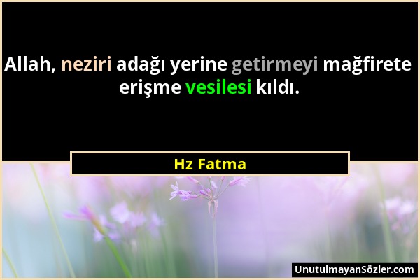 Hz Fatma - Allah, neziri adağı yerine getirmeyi mağfirete erişme vesilesi kıldı....