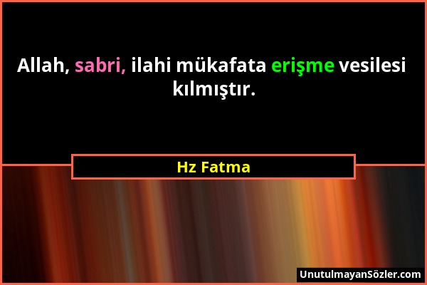 Hz Fatma - Allah, sabri, ilahi mükafata erişme vesilesi kılmıştır....