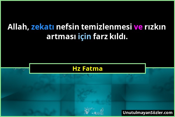 Hz Fatma - Allah, zekatı nefsin temizlenmesi ve rızkın artması için farz kıldı....