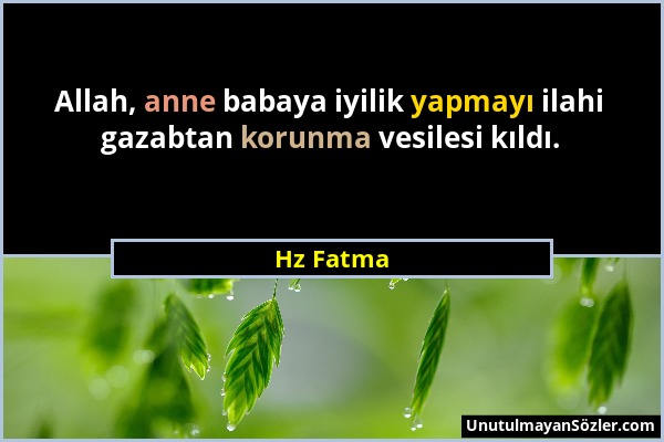 Hz Fatma - Allah, anne babaya iyilik yapmayı ilahi gazabtan korunma vesilesi kıldı....