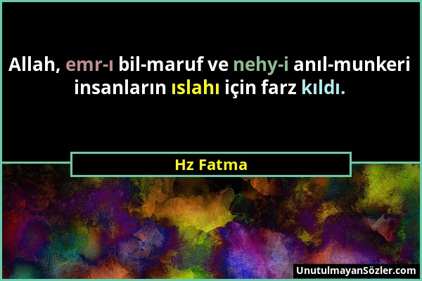 Hz Fatma - Allah, emr-ı bil-maruf ve nehy-i anıl-munkeri insanların ıslahı için farz kıldı....