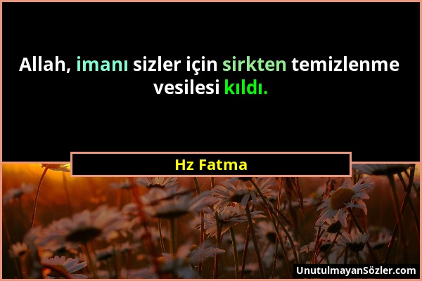 Hz Fatma - Allah, imanı sizler için sirkten temizlenme vesilesi kıldı....