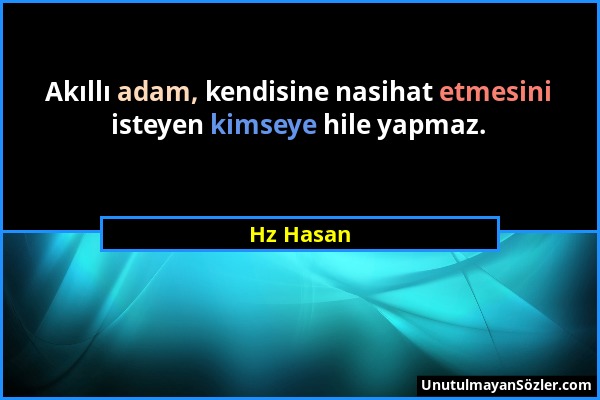 Hz Hasan - Akıllı adam, kendisine nasihat etmesini isteyen kimseye hile yapmaz....