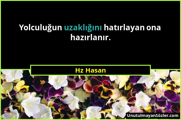 Hz Hasan - Yolculuğun uzaklığını hatırlayan ona hazırlanır....