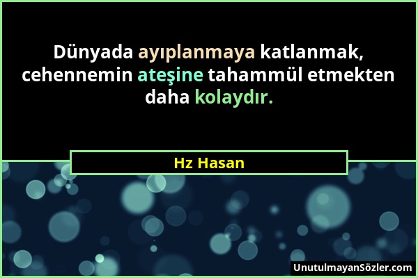 Hz Hasan - Dünyada ayıplanmaya katlanmak, cehennemin ateşine tahammül etmekten daha kolaydır....