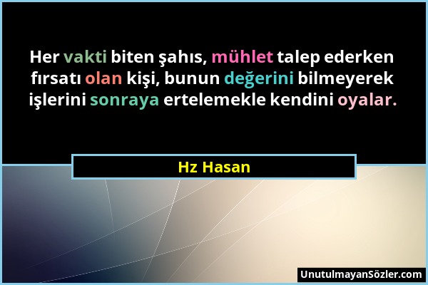 Hz Hasan - Her vakti biten şahıs, mühlet talep ederken fırsatı olan kişi, bunun değerini bilmeyerek işlerini sonraya ertelemekle kendini oyalar....