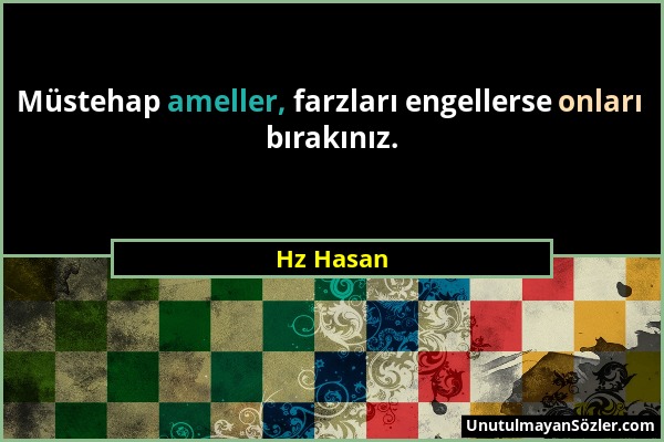 Hz Hasan - Müstehap ameller, farzları engellerse onları bırakınız....