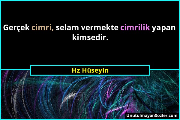 Hz Hüseyin - Gerçek cimri, selam vermekte cimrilik yapan kimsedir....