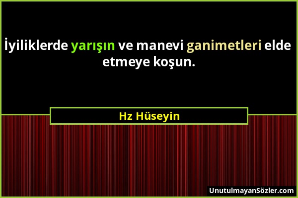 Hz Hüseyin - İyiliklerde yarışın ve manevi ganimetleri elde etmeye koşun....