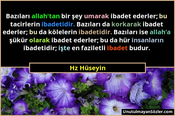 Hz Hüseyin - Bazıları allah'tan bir şey umarak ibadet ederler; bu tacirlerin ibadetidir. Bazıları da korkarak ibadet ederler; bu da kölelerin ibadetid...