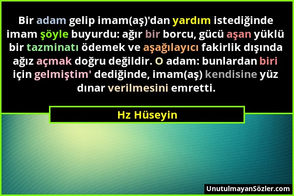 Hz Hüseyin - Bir adam gelip imam(aş)'dan yardım istediğinde imam şöyle buyurdu: ağır bir borcu, gücü aşan yüklü bir tazminatı ödemek ve aşağılayıcı fa...