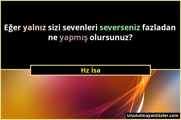 Hz İsa - Eğer yalnız sizi sevenleri severseniz fazladan ne yapmış olursunuz?...