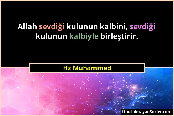 Hz Muhammed - Allah sevdiği kulunun kalbini, sevdiği kulunun kalbiyle birleştirir....