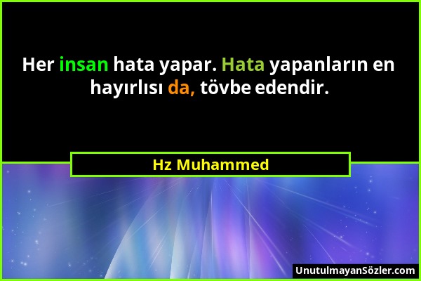 Hz Muhammed - Her insan hata yapar. Hata yapanların en hayırlısı da, tövbe edendir....