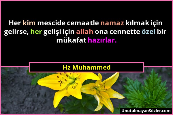 Hz Muhammed - Her kim mescide cemaatle namaz kılmak için gelirse, her gelişi için allah ona cennette özel bir mükafat hazırlar....