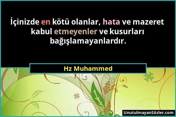 Hz Muhammed - İçinizde en kötü olanlar, hata ve mazeret kabul etmeyenler ve kusurları bağışlamayanlardır....