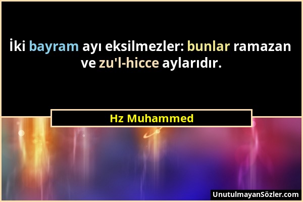 Hz Muhammed - İki bayram ayı eksilmezler: bunlar ramazan ve zu'l-hicce aylarıdır....