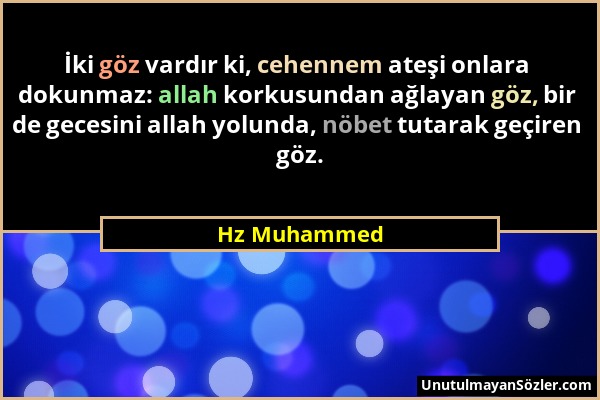 Hz Muhammed - İki göz vardır ki, cehennem ateşi onlara dokunmaz: allah korkusundan ağlayan göz, bir de gecesini allah yolunda, nöbet tutarak geçiren g...