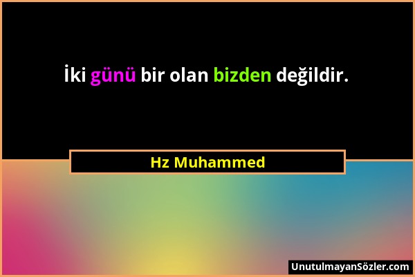 Hz Muhammed - İki günü bir olan bizden değildir....