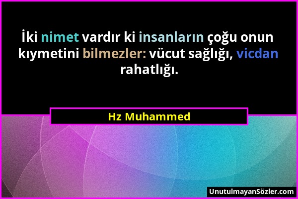 Hz Muhammed - İki nimet vardır ki insanların çoğu onun kıymetini bilmezler: vücut sağlığı, vicdan rahatlığı....