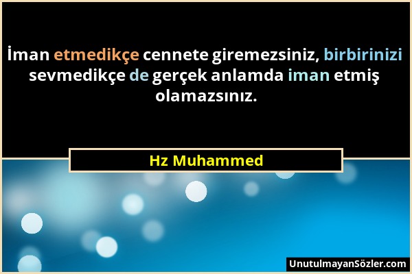 Hz Muhammed - İman etmedikçe cennete giremezsiniz, birbirinizi sevmedikçe de gerçek anlamda iman etmiş olamazsınız....