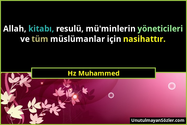 Hz Muhammed - Allah, kitabı, resulü, mü'minlerin yöneticileri ve tüm müslümanlar için nasihattır....