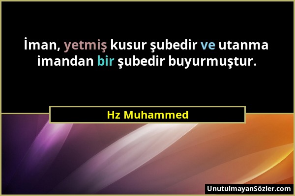 Hz Muhammed - İman, yetmiş kusur şubedir ve utanma imandan bir şubedir buyurmuştur....