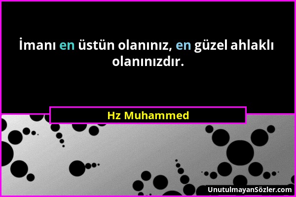 Hz Muhammed - İmanı en üstün olanınız, en güzel ahlaklı olanınızdır....