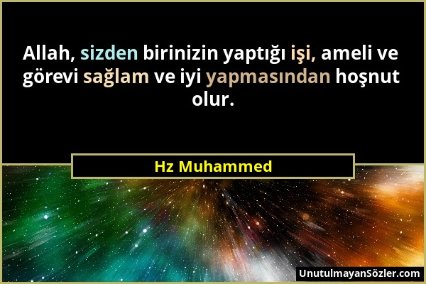 Hz Muhammed - Allah, sizden birinizin yaptığı işi, ameli ve görevi sağlam ve iyi yapmasından hoşnut olur....