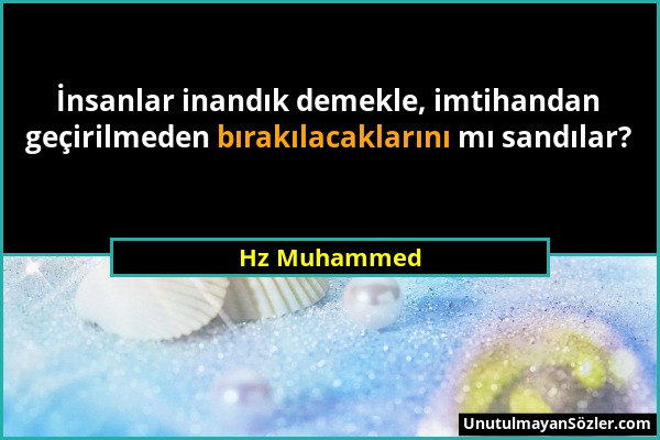 Hz Muhammed - İnsanlar inandık demekle, imtihandan geçirilmeden bırakılacaklarını mı sandılar?...