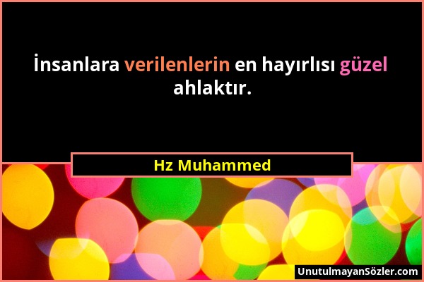 Hz Muhammed - İnsanlara verilenlerin en hayırlısı güzel ahlaktır....