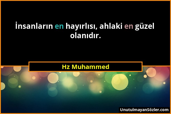 Hz Muhammed - İnsanların en hayırlısı, ahlaki en güzel olanıdır....
