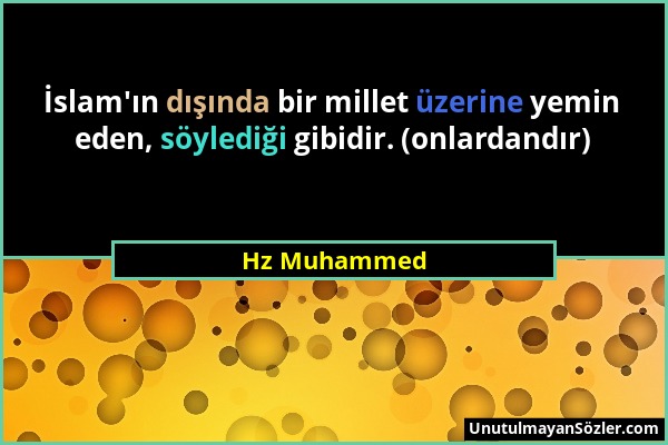Hz Muhammed - İslam'ın dışında bir millet üzerine yemin eden, söylediği gibidir. (onlardandır)...