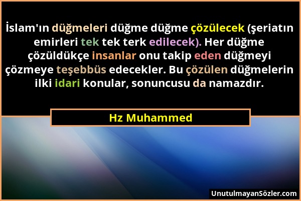 Hz Muhammed - İslam'ın düğmeleri düğme düğme çözülecek (şeriatın emirleri tek tek terk edilecek). Her düğme çözüldükçe insanlar onu takip eden düğmeyi...